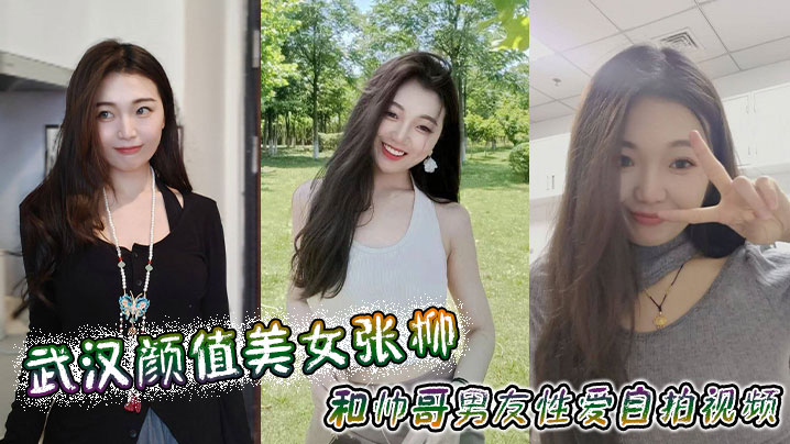 武汉极品女友张柳自拍被男友爆操内射